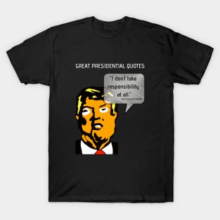 Great POTUS Quotes - Trump I Don't Take Responsibility (V2)  T-Shirt